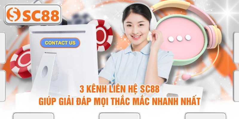 3 Kênh Liên Hệ SC88 Giúp Giải Đáp Mọi Thắc Mắc Nhanh Nhất