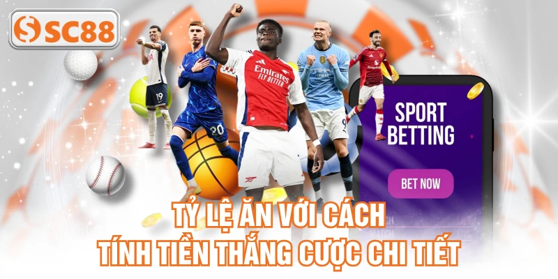 Tỷ lệ ăn với cách tính tiền thắng cược chi tiết