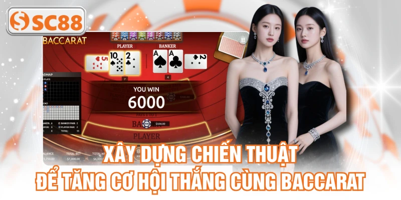 Xây dựng chiến thuật để tăng cơ hội thắng cùng baccarat